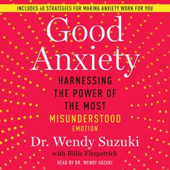 Good Anxiety: Harnessing the Power of the Most Misunderstood Emotion Audiobook, by Wendy Suzuki