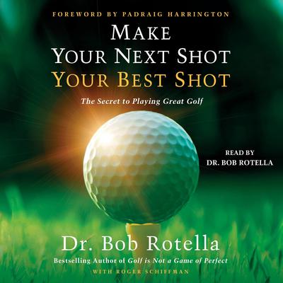 Make Your Next Shot Your Best Shot: The Secret to Playing Great Golf Audiobook, by Bob Rotella