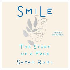 Smile: The Story of a Face Audiobook, by Sarah Ruhl