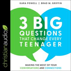 3 Big Questions That Change Every Teenager: Making the Most of Your Conversations and Connections Audiobook, by Kara E. Powell