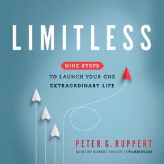 Limitless: Nine Steps to Launch Your One Extraordinary Life Audiobook, by Peter G. Ruppert