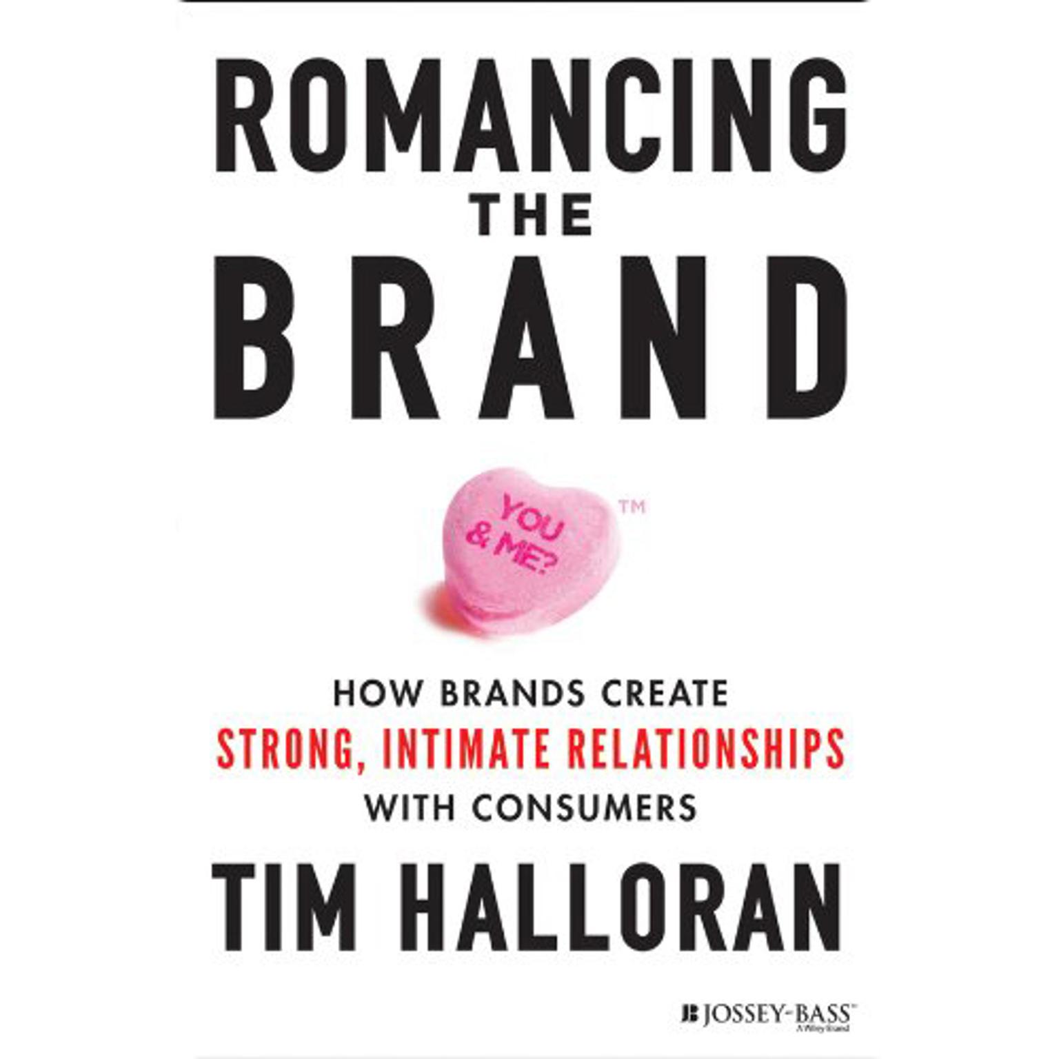Romancing the Brand: How Brands Create Strong, Intimate Relationships with Consumers Audiobook, by Tim Halloran