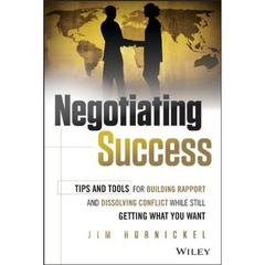 Negotiating Success: Tips and Tools for Building Rapport and Dissolving Conflict While Still Getting What You Want Audiobook, by Jim Hornickel