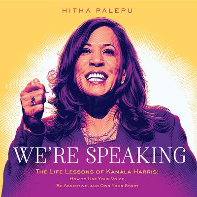 Were Speaking: The Life Lessons of Kamala Harris: How to Use Your Voice, Be Assertive, and Own Your Story Audiobook, by Hitha Palepu