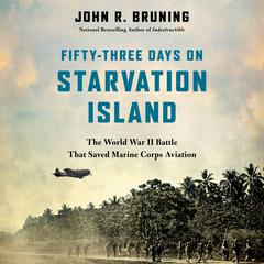 Fifty-Three Days on Starvation Island: The World War II Battle That Saved Marine Corps Aviation Audiobook, by John R. Bruning