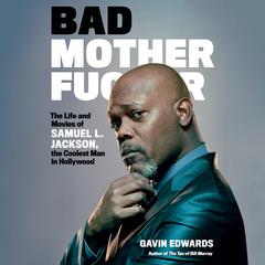 Bad Motherfucker: The Life and Movies of Samuel L. Jackson, the Coolest Man in Hollywood Audiobook, by Gavin Edwards