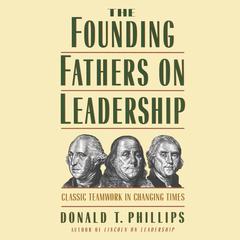 The Founding Fathers on Leadership: Classic Teamwork in Changing Times Audiobook, by Donald T. Phillips