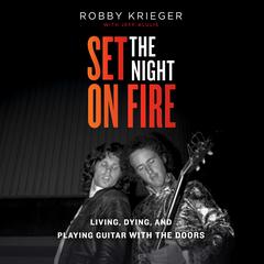Set the Night on Fire: Living, Dying, and Playing Guitar With the Doors Audiobook, by Robby Krieger