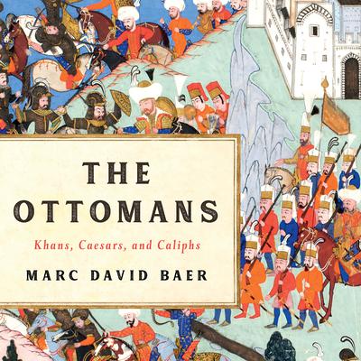 The Ottomans: Khans, Caesars, and Caliphs Audiobook, by Marc David Baer