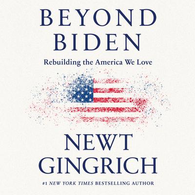 Beyond Biden: Rebuilding the America We Love Audiobook, by Newt Gingrich