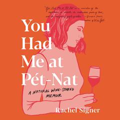 You Had Me at Pet-Nat: A Natural Wine-Soaked Memoir Audiobook, by Rachel Signer