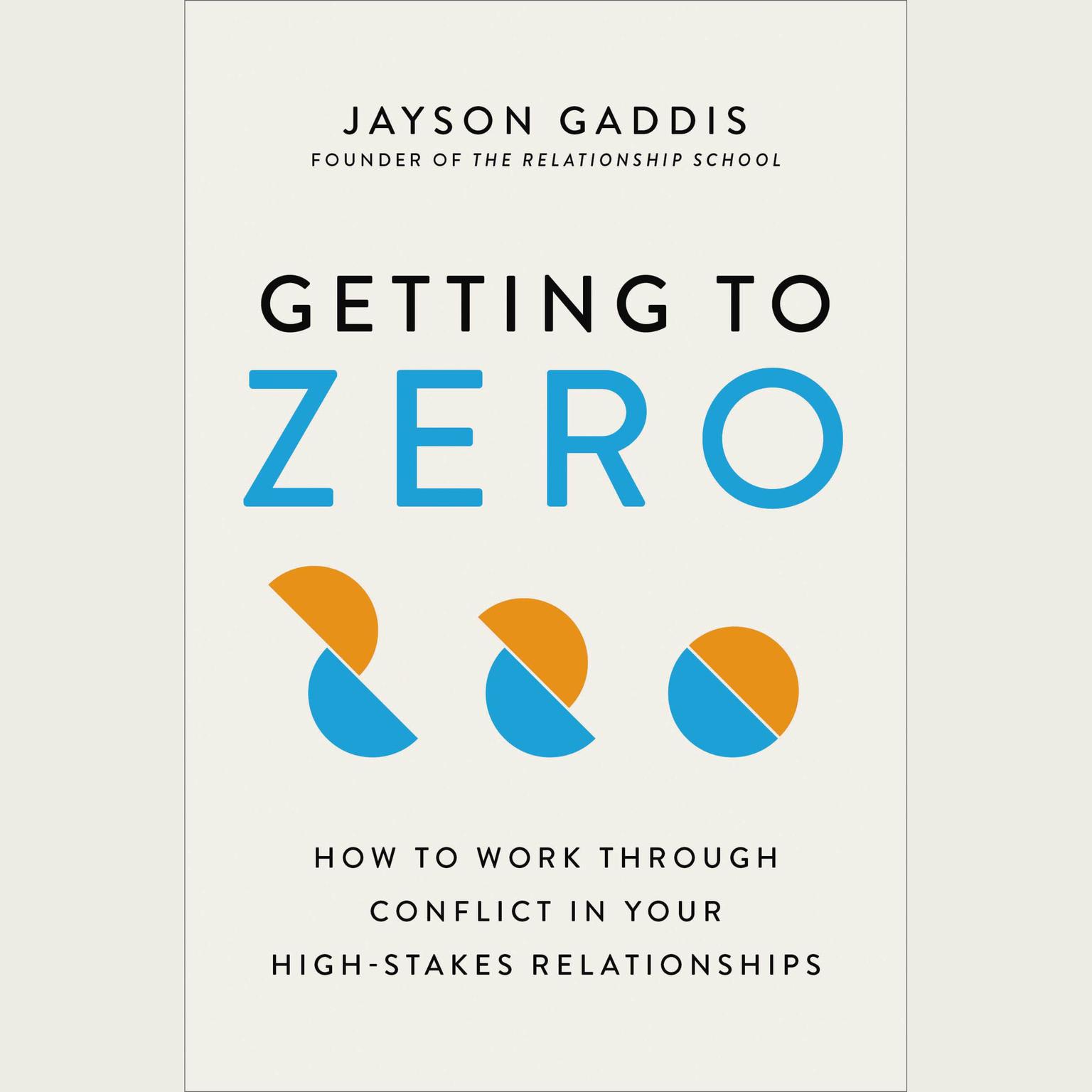 Getting to Zero: How to Work Through Conflict in Your High-Stakes Relationships Audiobook, by Jayson Gaddis