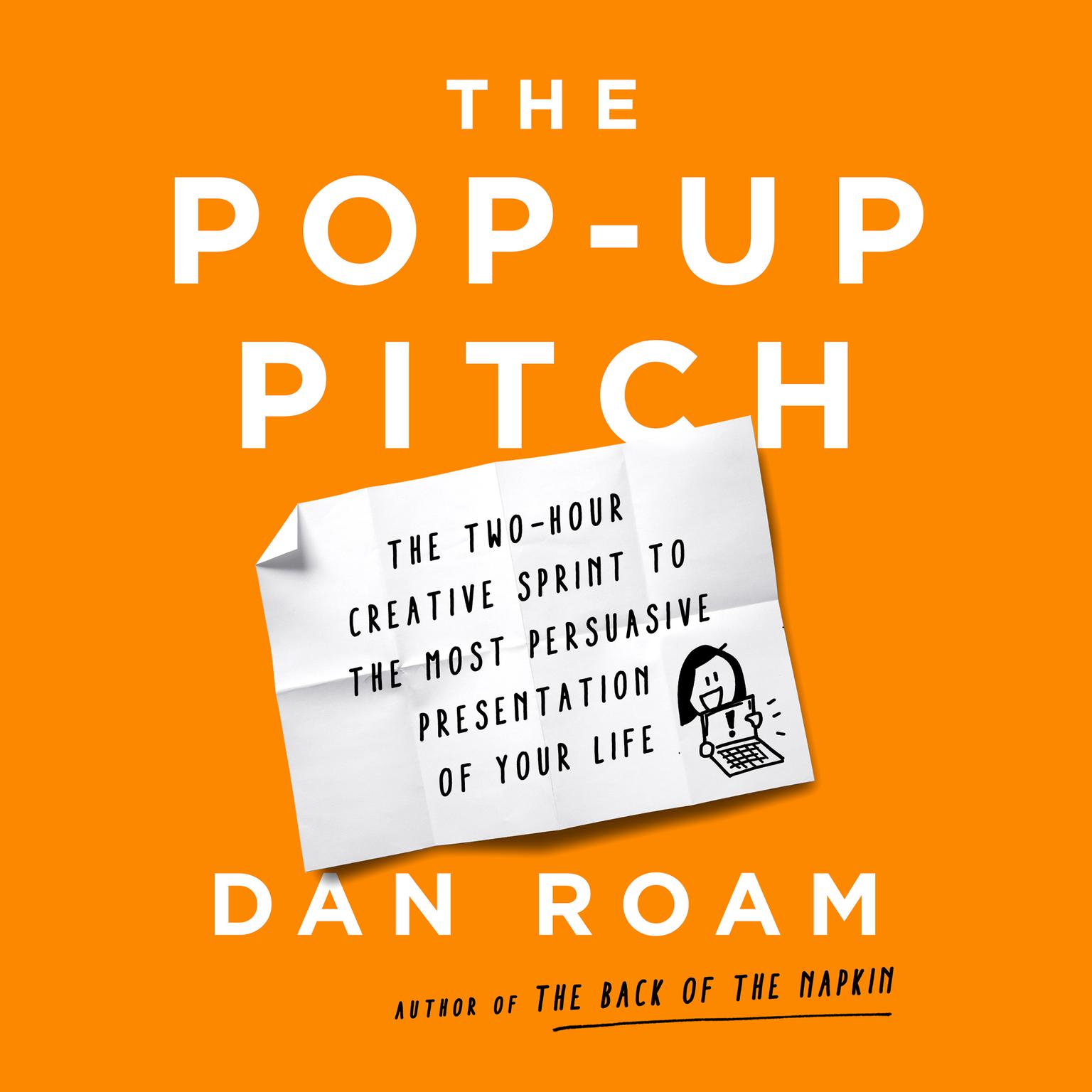 The Pop-up Pitch: The Two-Hour Creative Sprint to the Most Persuasive Presentation of Your Life Audiobook, by Dan Roam