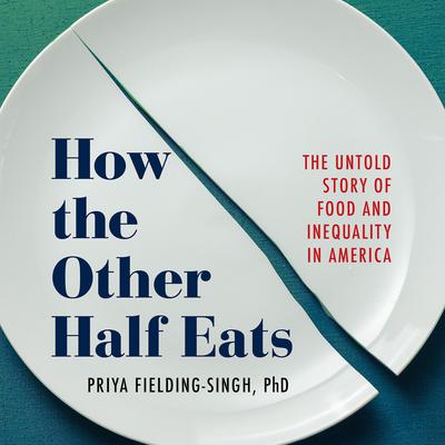 How the Other Half Eats: The Untold Story of Food and Inequality in America Audiobook, by Priya Fielding-Singh