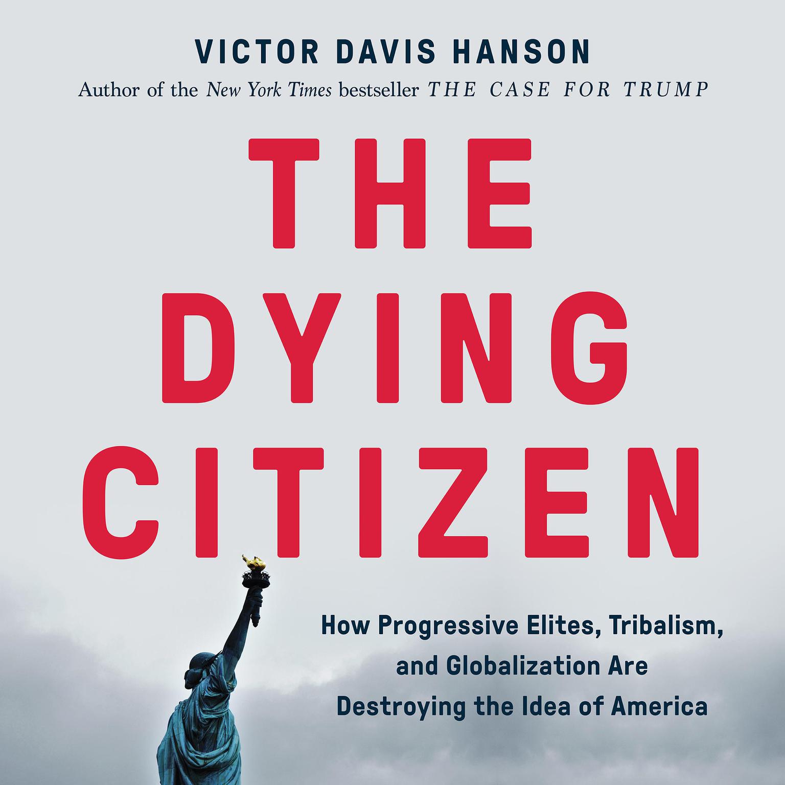 The Dying Citizen: How Progressive Elites, Tribalism, and Globalization Are Destroying the Idea of America Audiobook, by Victor Davis Hanson