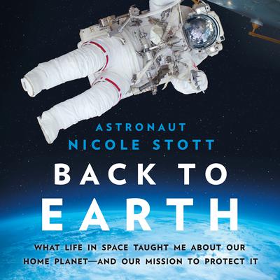Back to Earth: What Life in Space Taught Me About Our Home Planet—And Our Mission to Protect It Audiobook, by 