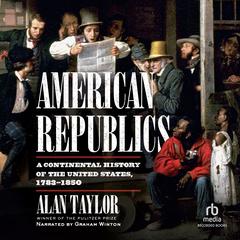 American Republics: A Continental History of the United States 1783-1850 Audiobook, by Alan Taylor