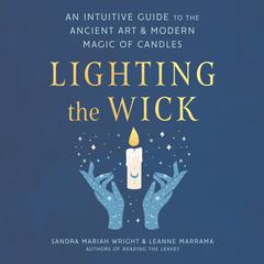 Lighting the Wick: An Intuitive Guide to the Ancient Art and Modern Magic of Candles Audiobook, by Leanne Marrama, Sandra Mariah Wright