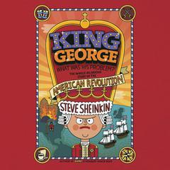King George: What Was His Problem?: Everything Your Schoolbooks Didn't Tell You About the American Revolution Audiobook, by Steve Sheinkin