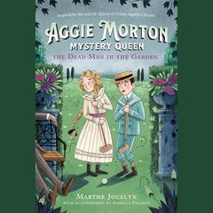Aggie Morton, Mystery Queen: The Dead Man in the Garden: The Dead Man in the Garden  Audiobook, by Marthe Jocelyn