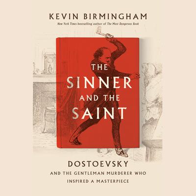The Sinner and the Saint: Dostoevsky and the Gentleman Murderer Who Inspired a Masterpiece Audiobook, by Kevin Birmingham