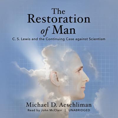 The Restoration of Man: C. S. Lewis and the Continuing Case against Scientism Audiobook, by Michael D. Aeschliman