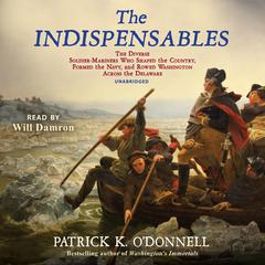 The Indispensables: The Diverse Soldier-Mariners Who Shaped the Country, Formed the Navy, and Rowed Washington across the Delaware  Audiobook, by Patrick K. O’Donnell