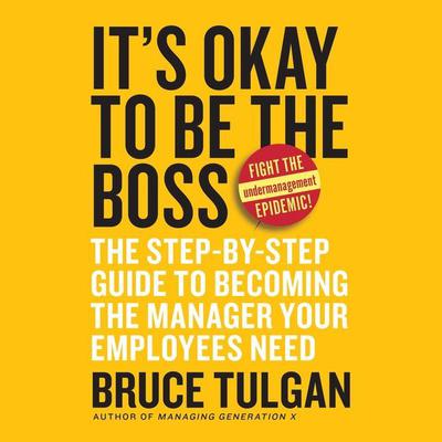 It's Okay to Be the Boss: The Step-by-Step Guide to Becoming the Manager Your Employees Need Audiobook, by Bruce Tulgan
