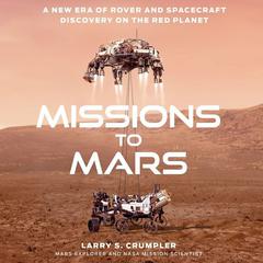 Missions to Mars: A New Era of Rover and Spacecraft Discovery on the Red Planet Audiobook, by Larry Crumpler