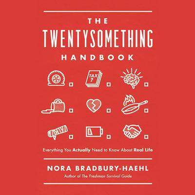 The Twentysomething Handbook: Everything You Actually Need to Know About Real Life Audiobook, by Nora Bradbury-Haehl