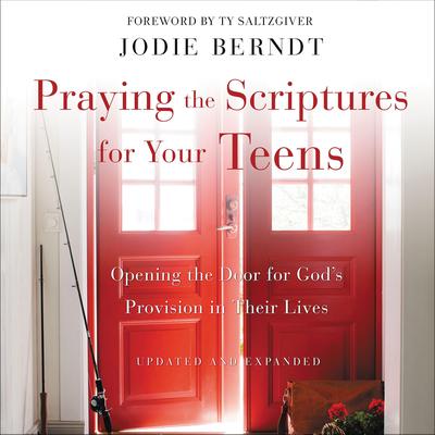 Praying the Scriptures for Your Teens: Opening the Door for Gods Provision in Their Lives Audiobook, by Jodie Berndt