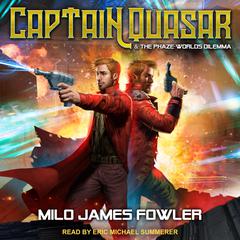 Captain Quasar & The Phaze-Worlds Dilemma Audiobook, by Milo James Fowler