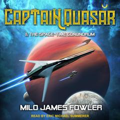 Captain Quasar & The Space-Time Conundrum Audiobook, by Milo James Fowler
