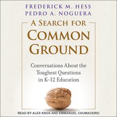 A Search for Common Ground: Conversations About the Toughest Questions in K-12 Education Audiobook, by Pedro A.  Noguera