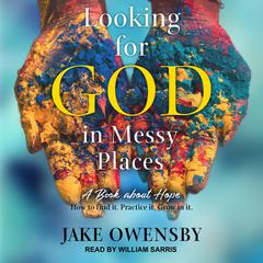 Looking for God in Messy Places: A Book about Hope Audiobook, by Jake Owensby