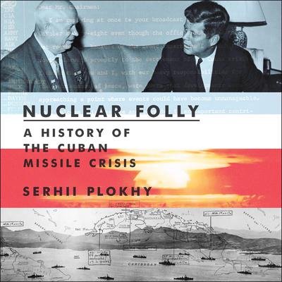 Nuclear Folly: A History of the Cuban Missile Crisis Audiobook, by Serhii Plokhy