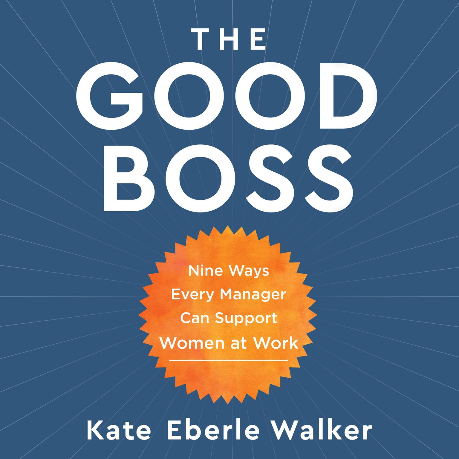 The Good Boss: 9 Ways Every Manager Can Support Women at Work Audiobook, by Kate Eberle Walker