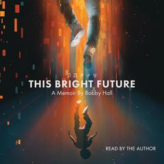 This Bright Future: A Memoir Audiobook, by Bobby Hall