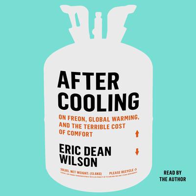 After Cooling: On Freon, Global Warming, and the Terrible Cost of Comfort Audiobook, by Eric Dean Wilson