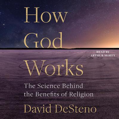How God Works: The Science Behind the Benefits of Religion Audiobook, by David DeSteno