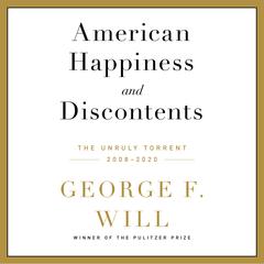 American Happiness and Discontents: The Unruly Torrent, 2008-2020 Audiobook, by George F. Will