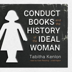 Conduct Books and the History of the Ideal Woman Audiobook, by Tabitha Kenlon
