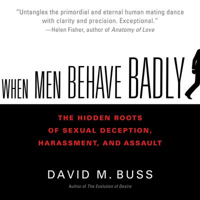 When Men Behave Badly: The Hidden Roots of Sexual Deception, Harassment, and Assault Audiobook, by David M. Buss