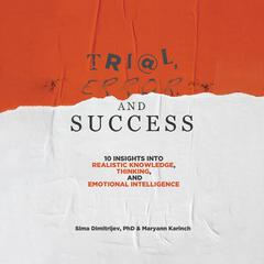 Trial, Error, and Success: 10 Insights into Realistic Knowledge, Thinking, and Emotional Intelligence Audiobook, by Maryann Karinch
