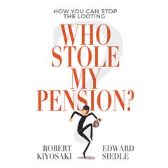 Who Stole My Pension?: How You Can Stop the Looting Audiobook, by Robert T. Kiyosaki