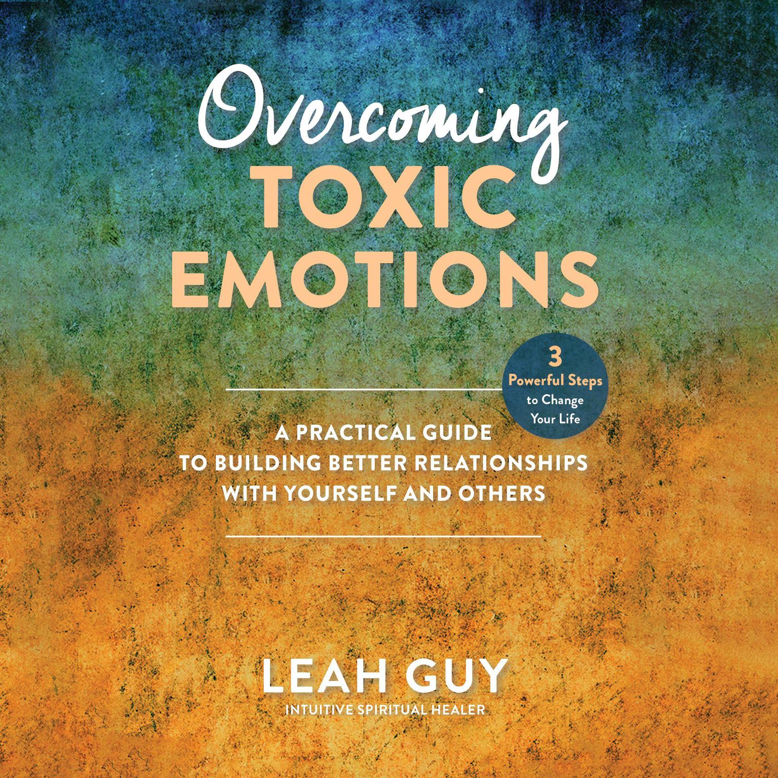 Overcoming Toxic Emotions: A Practical Guide to Building Better Relationships with Yourself and Others Audiobook, by Leah Guy