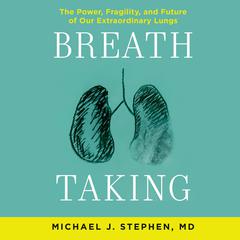 Breath Taking: The Power, Fragility, and Future of Our Extraordinary Lungs Audiobook, by Michael J. Stephen