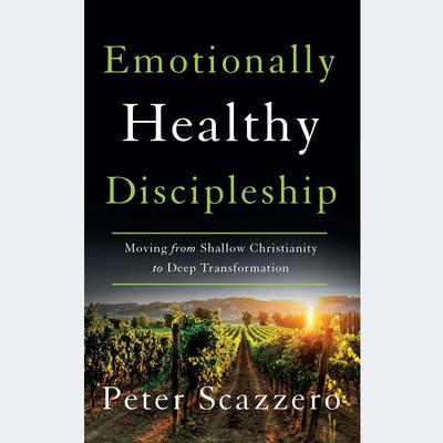 Emotionally Healthy Discipleship: Moving from Shallow Christianity to Deep Transformation Audiobook, by Peter Scazzero