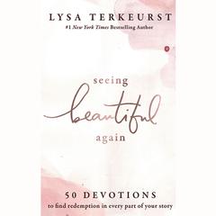 Seeing Beautiful Again: 50 Devotions to Find Redemption in Every Part of Your Story Audiobook, by Lysa TerKeurst