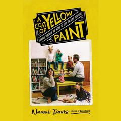 A Coat of Yellow Paint: Moving Through the Noise to Love the Life You Live Audiobook, by Naomi Davis